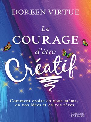 cover image of Le courage d'être créatif--Comment croire en vous même, en vos idées et en vos rêves